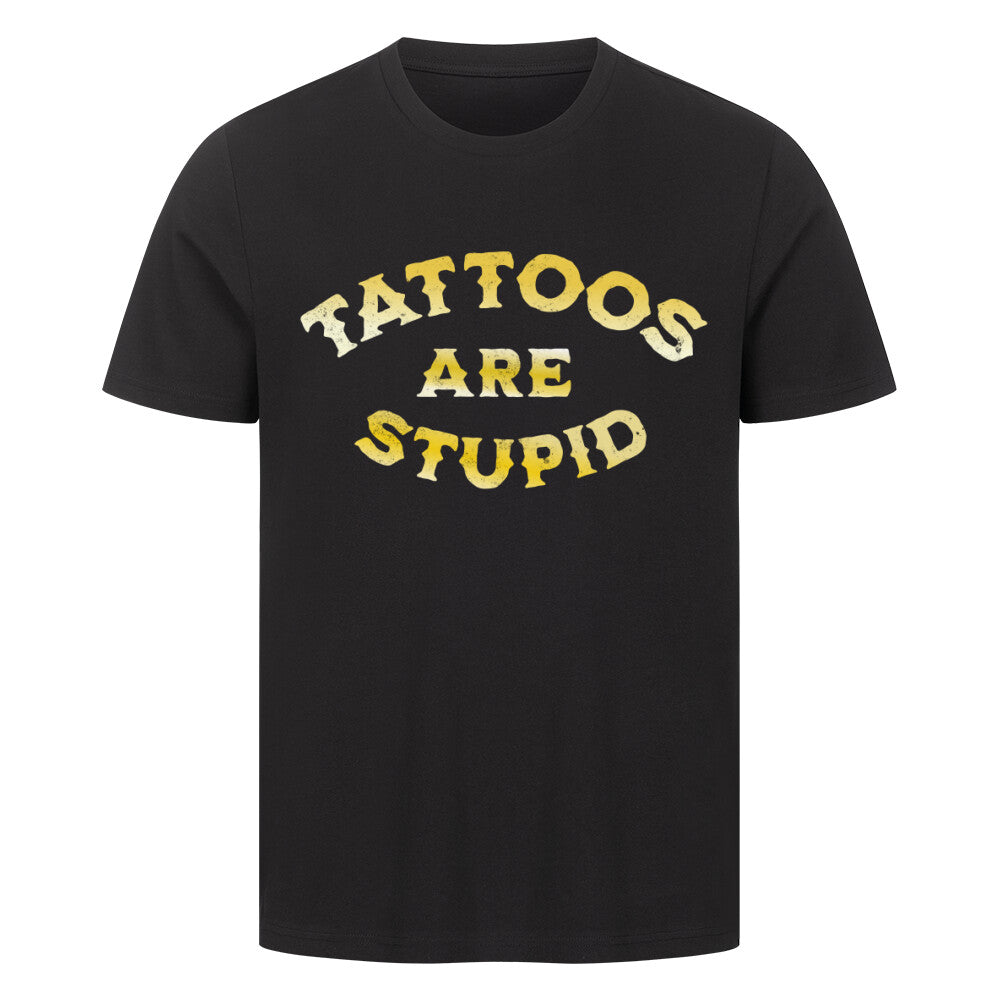 Tattoos are stupid - Premium Shirt T-Shirt  S Schwarz  Tattoo Fashion von inked-mafia.de. Dieses Teil gehört in jeden Kleiderschrank eines inked-rebels! Finde ideale Geschenke für Tätowierte, Tattoofans oder Tätowierer.