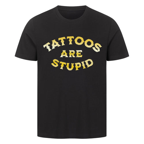 Tattoos are stupid - Premium Shirt T-Shirt  S Schwarz  Tattoo Fashion von inked-mafia.de. Dieses Teil gehört in jeden Kleiderschrank eines inked-rebels! Finde ideale Geschenke für Tätowierte, Tattoofans oder Tätowierer.