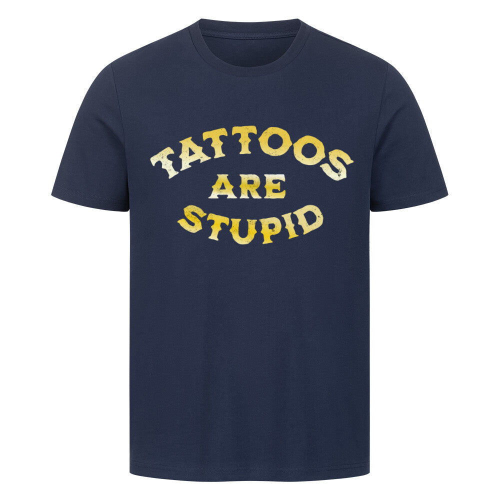 Tattoos are stupid - Premium Shirt T-Shirt  S Navy Blue  Tattoo Fashion von inked-mafia.de. Dieses Teil gehört in jeden Kleiderschrank eines inked-rebels! Finde ideale Geschenke für Tätowierte, Tattoofans oder Tätowierer.