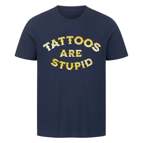 Tattoos are stupid - Premium Shirt T-Shirt  S Navy Blue  Tattoo Fashion von inked-mafia.de. Dieses Teil gehört in jeden Kleiderschrank eines inked-rebels! Finde ideale Geschenke für Tätowierte, Tattoofans oder Tätowierer.