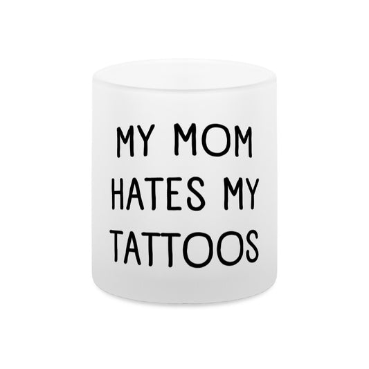 My mom hates my tattoos - Teelicht Mug     Tattoo Fashion von inked-mafia.de. Dieses Teil gehört in jeden Kleiderschrank eines inked-rebels! Finde ideale Geschenke für Tätowierte, Tattoofans oder Tätowierer.