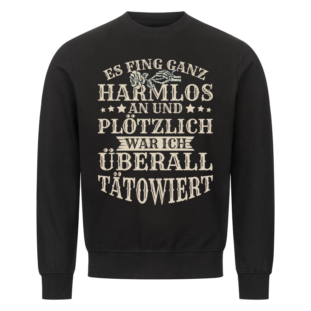Es fing ganz harmlos an - Sweatshirt Sweatshirt  S Schwarz  Tattoo Fashion von inked-mafia.de. Dieses Teil gehört in jeden Kleiderschrank eines inked-rebels! Finde ideale Geschenke für Tätowierte, Tattoofans oder Tätowierer.