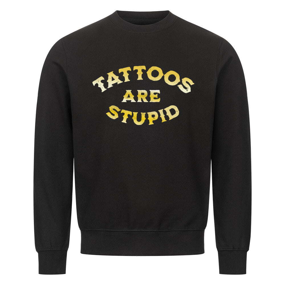 Tattoos are stupid - Sweatshirt Sweatshirt  S Schwarz  Tattoo Fashion von inked-mafia.de. Dieses Teil gehört in jeden Kleiderschrank eines inked-rebels! Finde ideale Geschenke für Tätowierte, Tattoofans oder Tätowierer.